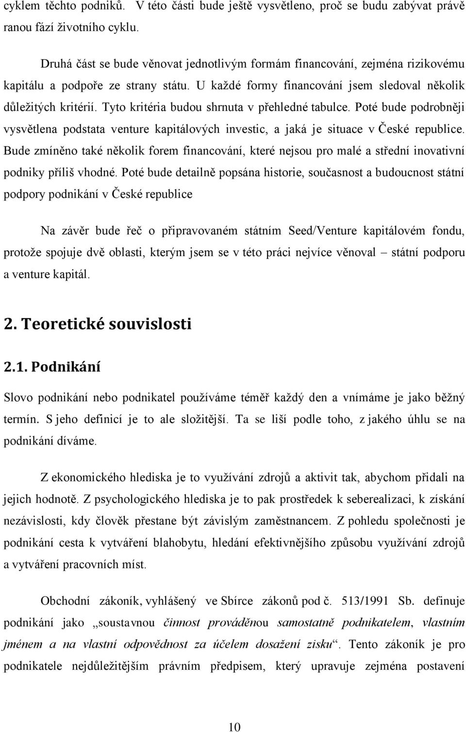 Tyto kritéria budou shrnuta v přehledné tabulce. Poté bude podrobněji vysvětlena podstata venture kapitálových investic, a jaká je situace v České republice.