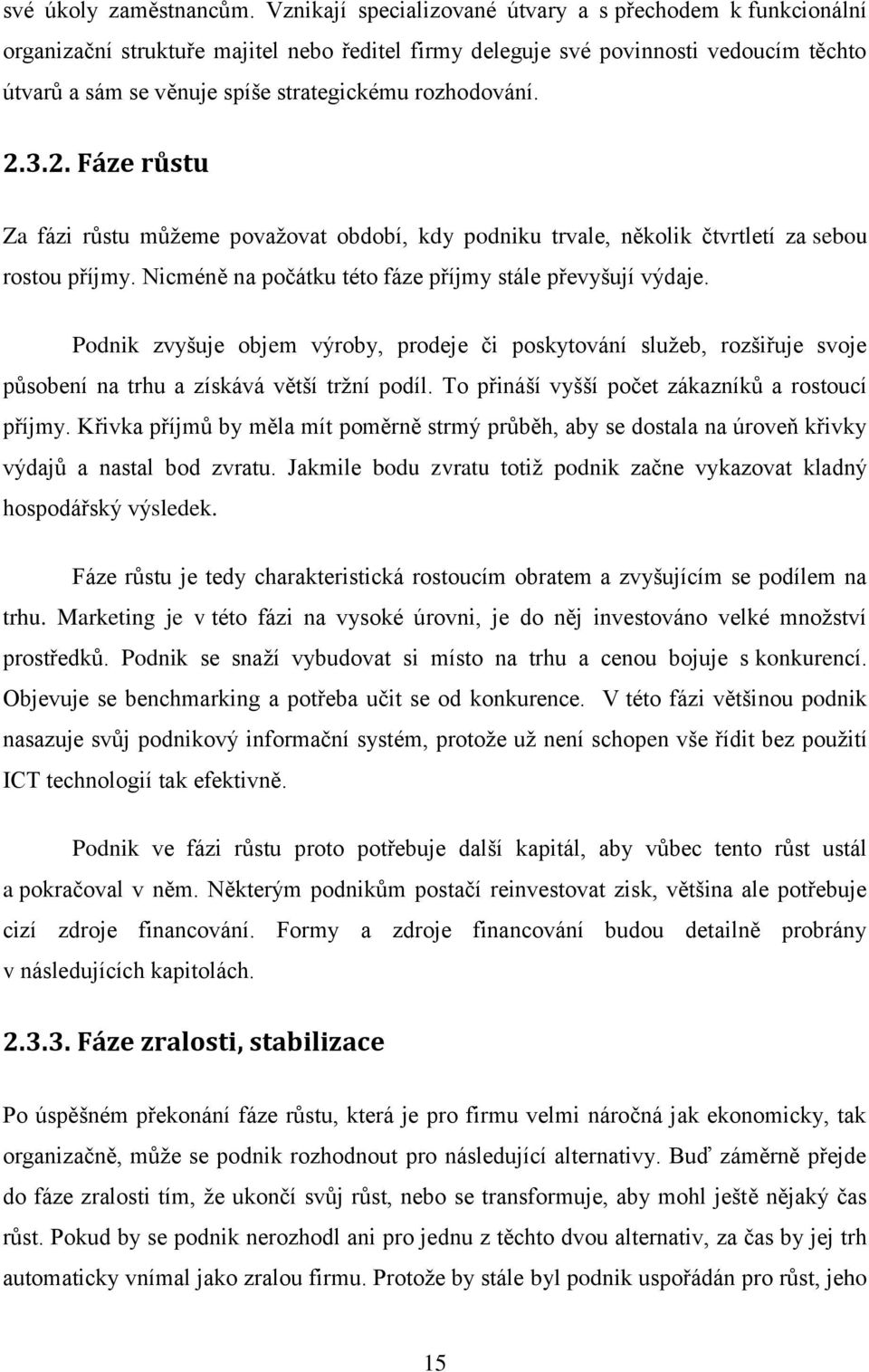 rozhodování. 2.3.2. Fáze růstu Za fázi růstu můţeme povaţovat období, kdy podniku trvale, několik čtvrtletí za sebou rostou příjmy. Nicméně na počátku této fáze příjmy stále převyšují výdaje.