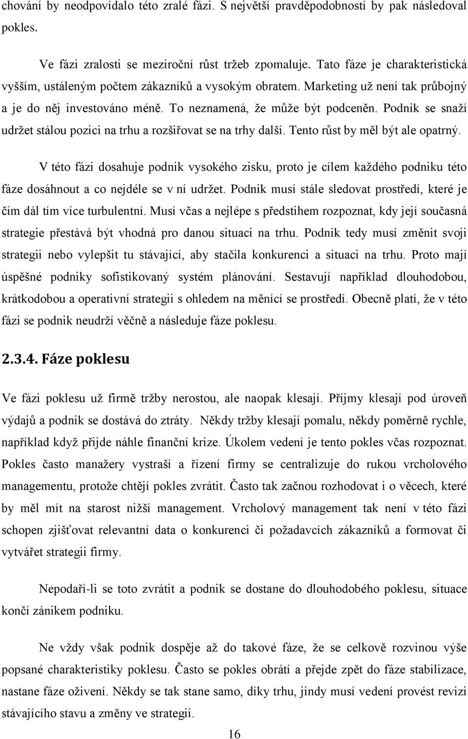 Podnik se snaţí udrţet stálou pozici na trhu a rozšiřovat se na trhy další. Tento růst by měl být ale opatrný.