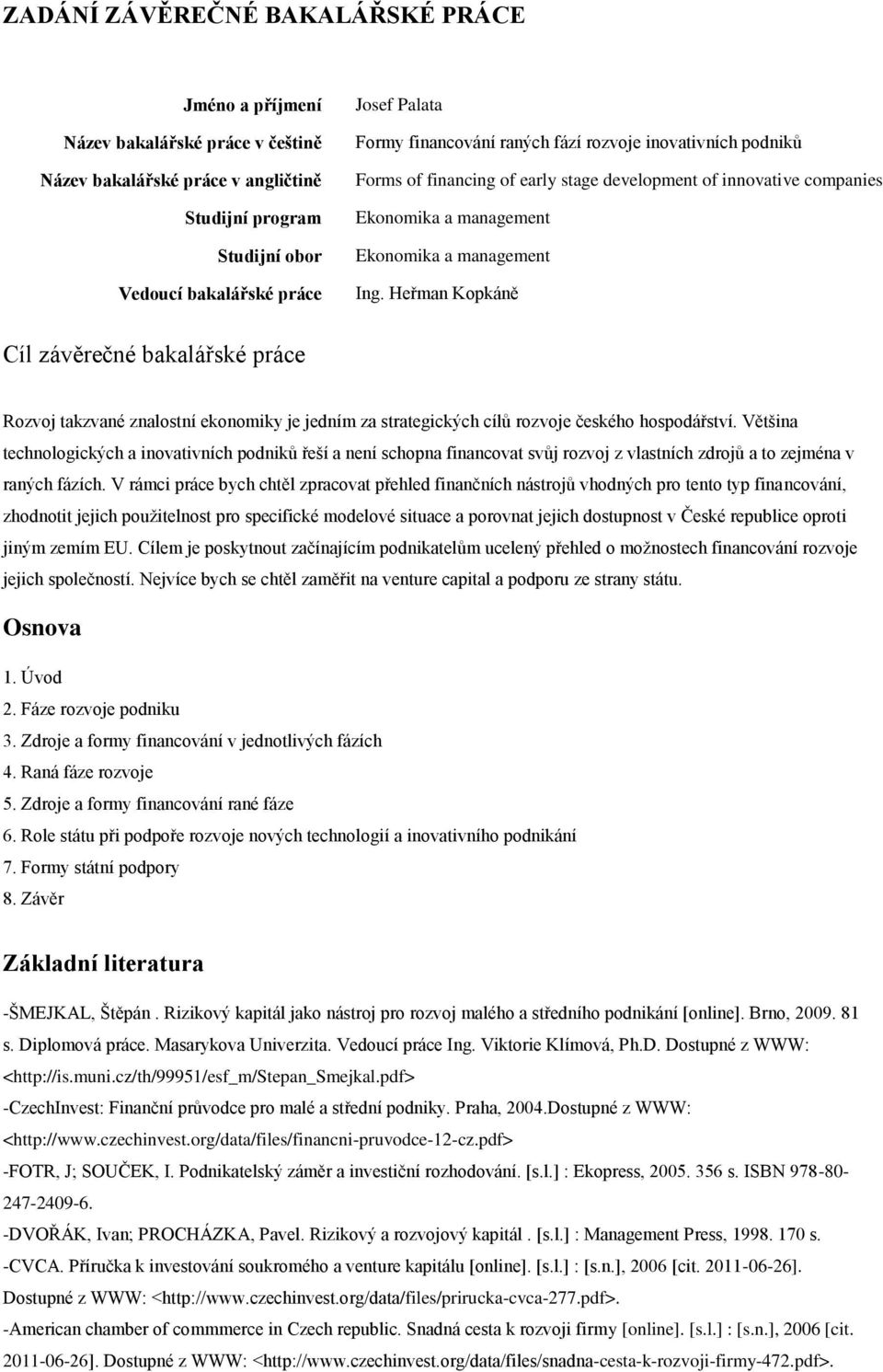 Heřman Kopkáně Cíl závěrečné bakalářské práce Rozvoj takzvané znalostní ekonomiky je jedním za strategických cílů rozvoje českého hospodářství.