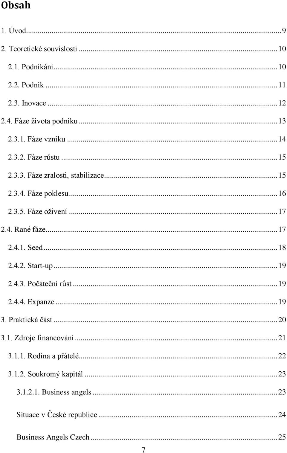 .. 18 2.4.2. Start-up... 19 2.4.3. Počáteční růst... 19 2.4.4. Expanze... 19 3. Praktická část... 20 3.1. Zdroje financování... 21 3.1.1. Rodina a přátelé.