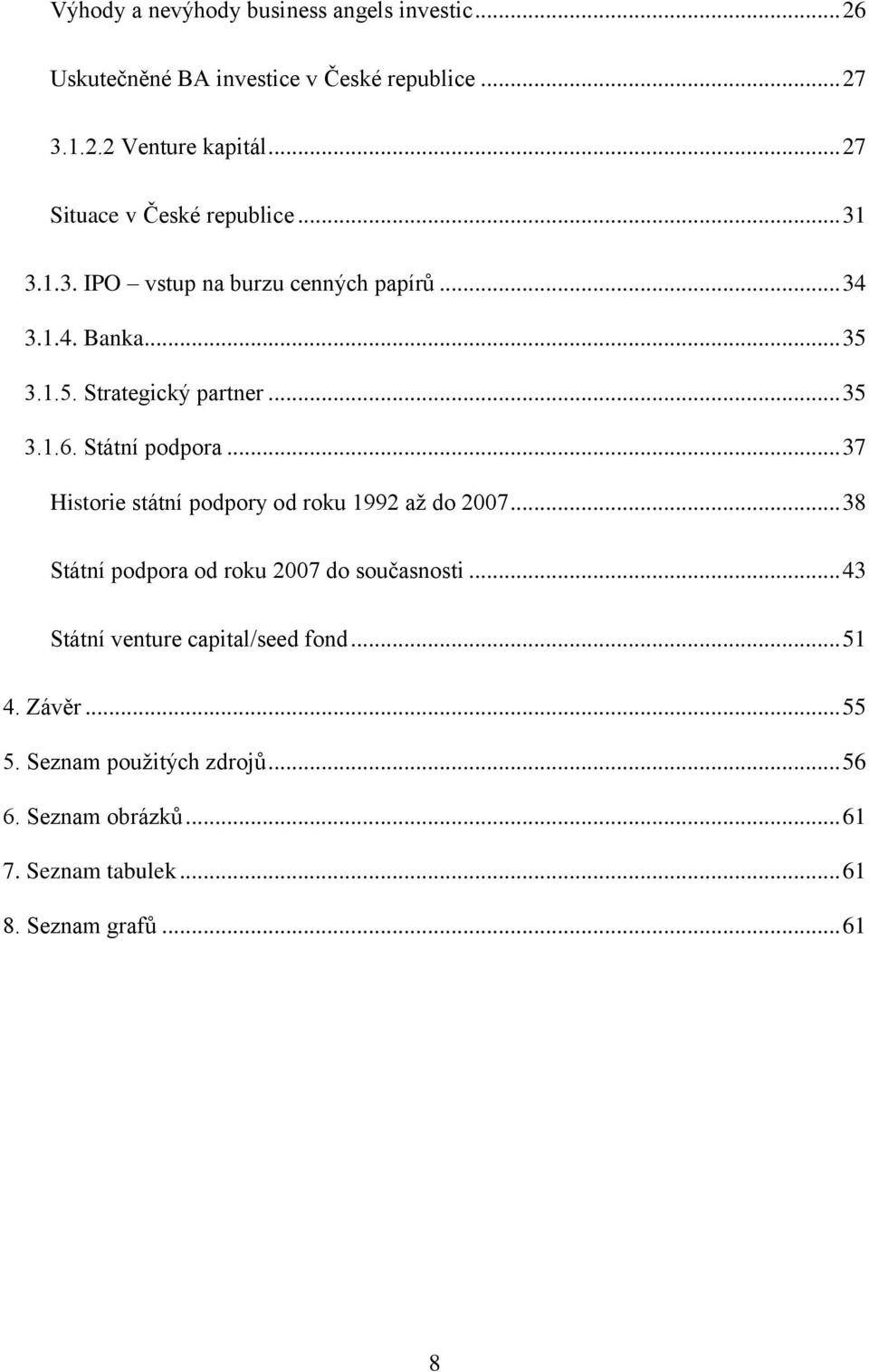 Státní podpora... 37 Historie státní podpory od roku 1992 aţ do 2007... 38 Státní podpora od roku 2007 do současnosti.