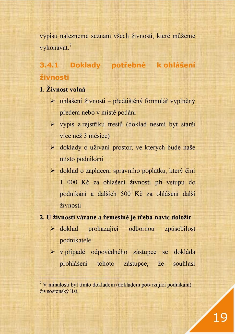 kterých bude naše místo podnikání doklad o zaplacení správního poplatku, který činí 1 000 Kč za ohlášení živnosti při vstupu do podnikání a dalších 500 Kč za ohlášení další živnosti 2.