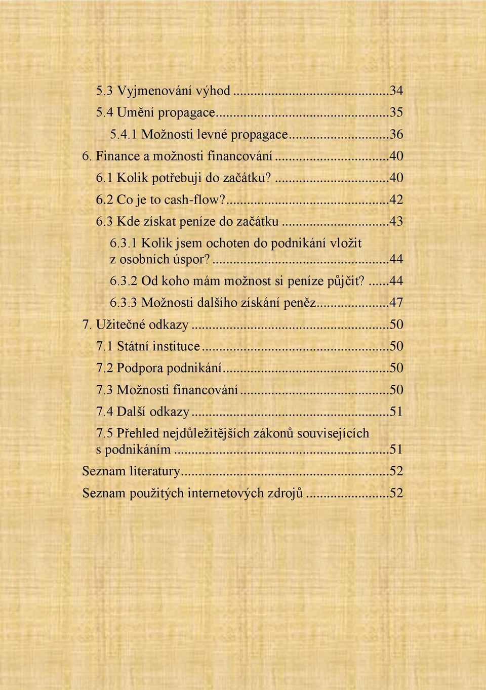 .. 47 7. Užitečné odkazy... 50 7.1 Státní instituce... 50 7.2 Podpora podnikání... 50 7.3 Možnosti financování... 50 7.4 Další odkazy... 51 7.