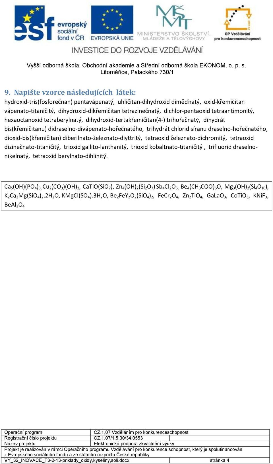 draselno-hořečnatého, dioxid-bis(křemičitan) diberilnato-železnato-diyttritý, tetraoxid železnato-dichromitý, tetraoxid dizinečnato-titaničitý, trioxid gallito-lanthanitý, trioxid