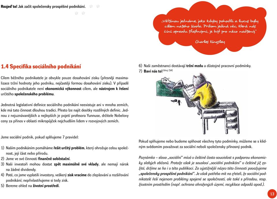 V případě soiálního podnikatele není ekonomiká výkonnost ílem, ale nástrojem k řešení určitého společenského problému. 6) Naši zaměstnani dostávají tržní mzdu a důstojné praovní podmínky.