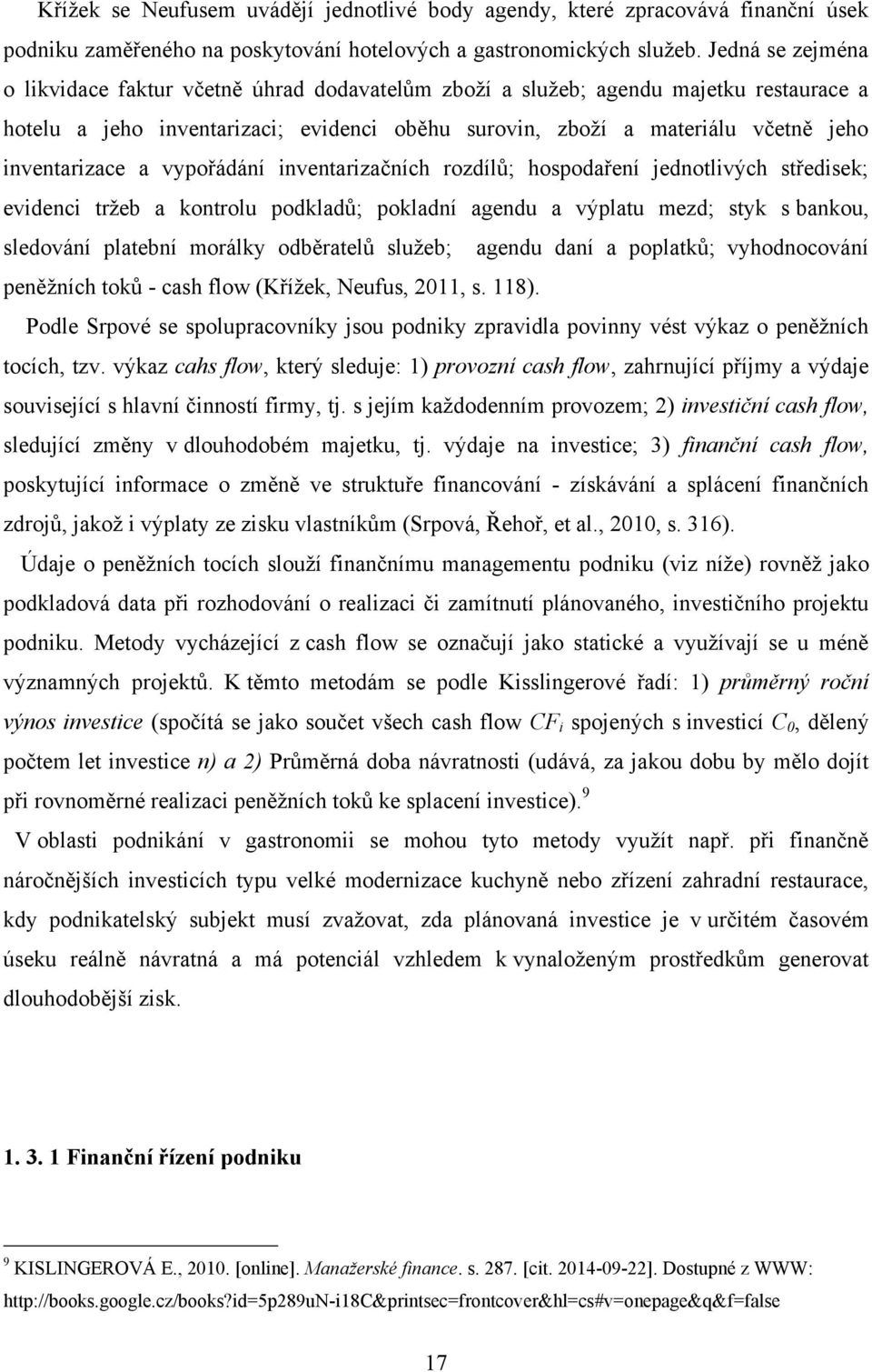 inventarizace a vypořádání inventarizačních rozdílů; hospodaření jednotlivých středisek; evidenci trţeb a kontrolu podkladů; pokladní agendu a výplatu mezd; styk s bankou, sledování platební morálky