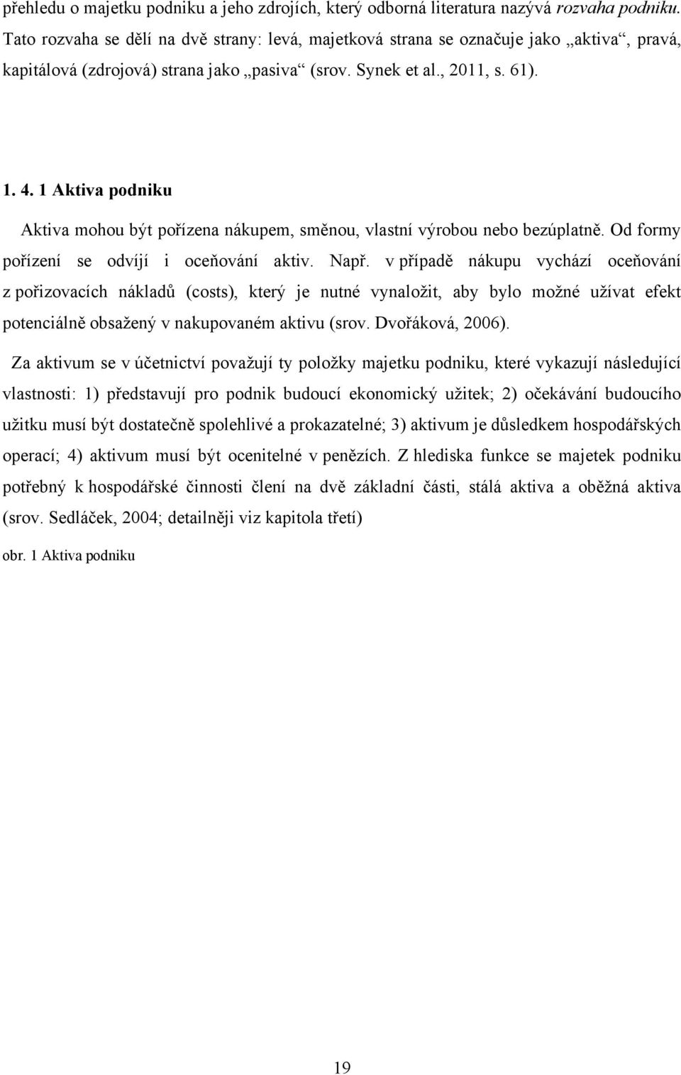 1 Aktiva podniku Aktiva mohou být pořízena nákupem, směnou, vlastní výrobou nebo bezúplatně. Od formy pořízení se odvíjí i oceňování aktiv. Např.