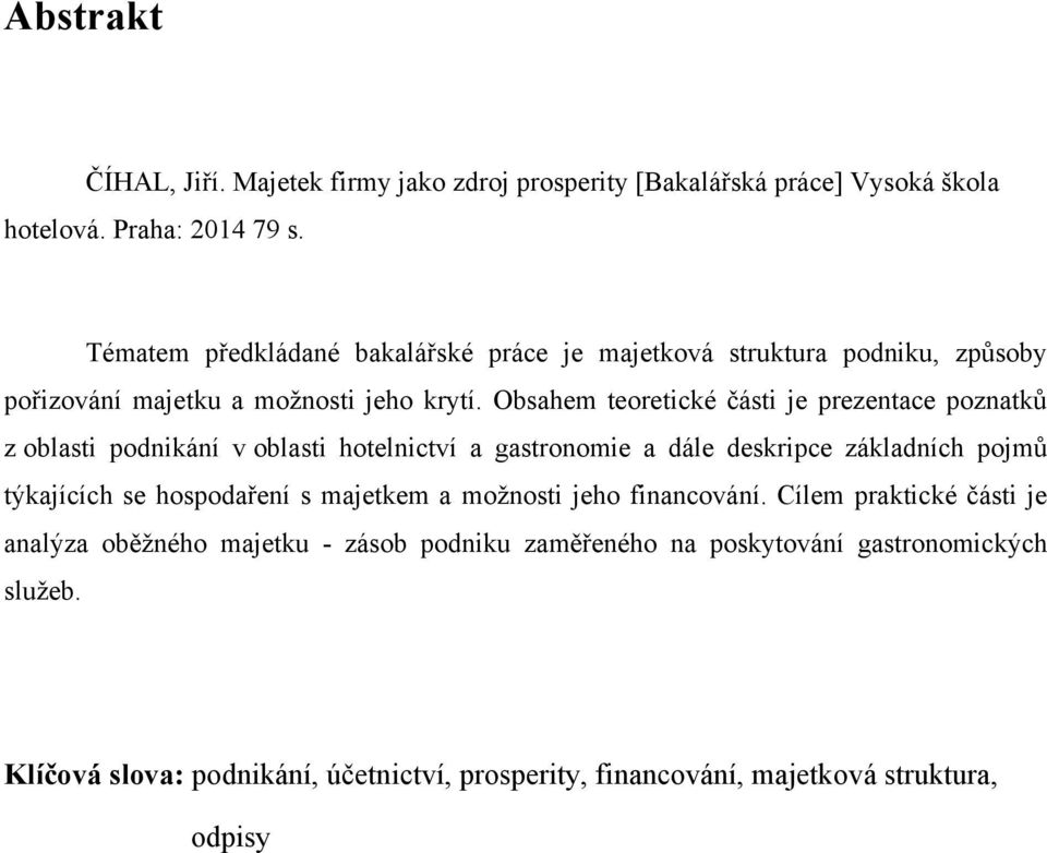 Obsahem teoretické části je prezentace poznatků z oblasti podnikání v oblasti hotelnictví a gastronomie a dále deskripce základních pojmů týkajících se