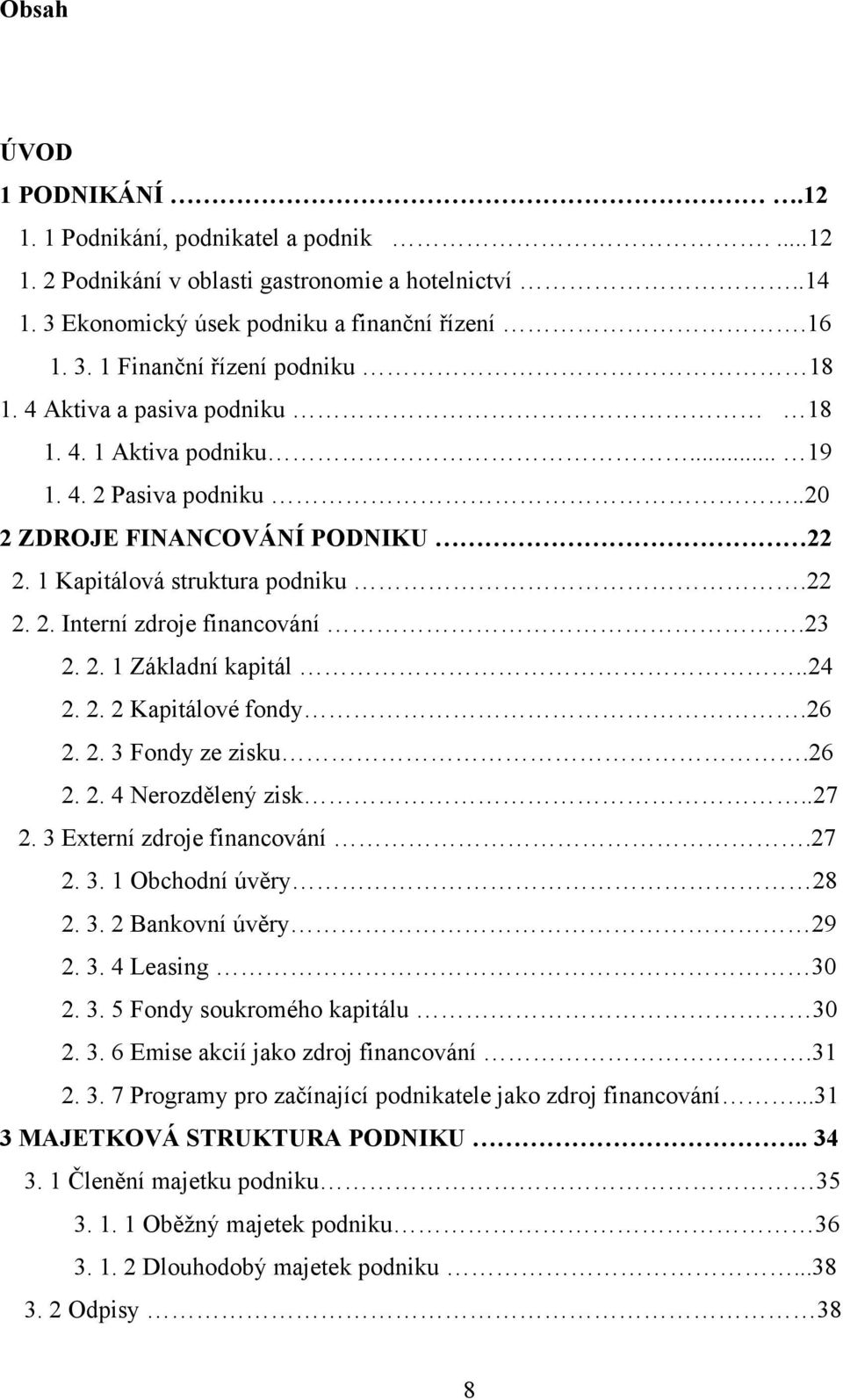 .24 2. 2. 2 Kapitálové fondy.26 2. 2. 3 Fondy ze zisku.26 2. 2. 4 Nerozdělený zisk..27 2. 3 Externí zdroje financování.27 2. 3. 1 Obchodní úvěry 28 2. 3. 2 Bankovní úvěry 29 2. 3. 4 Leasing 30 2. 3. 5 Fondy soukromého kapitálu 30 2.