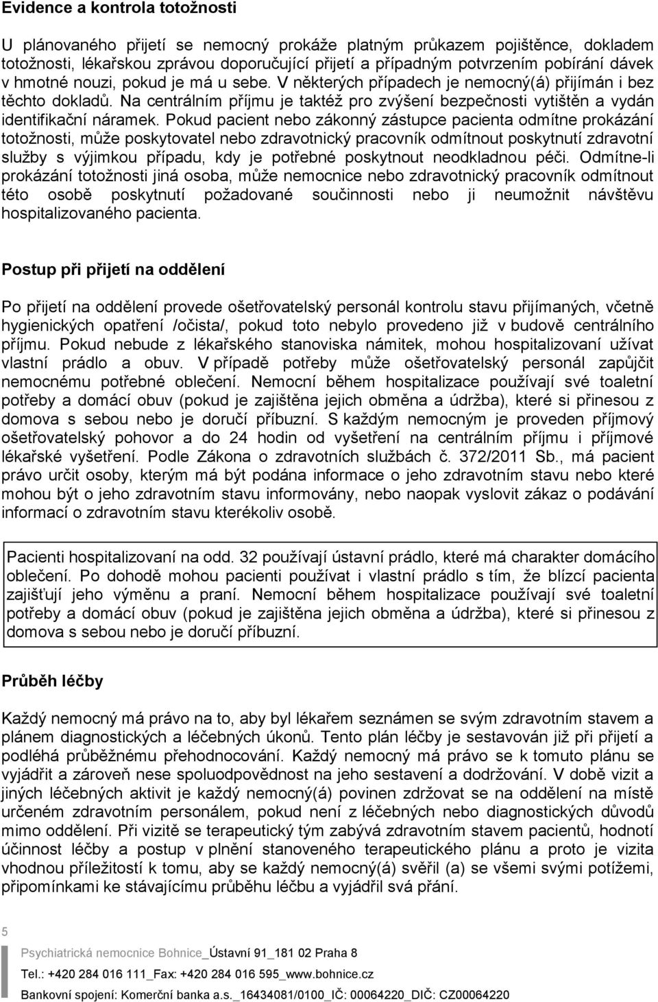 Pokud pacient nebo zákonný zástupce pacienta odmítne prokázání totožnosti, může poskytovatel nebo zdravotnický pracovník odmítnout poskytnutí zdravotní služby s výjimkou případu, kdy je potřebné