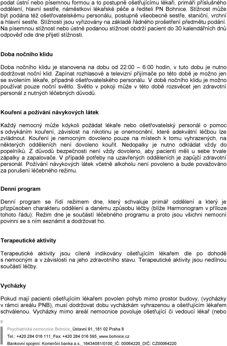 Na písemnou stížnost nebo ústně podanou stížnost obdrží pacient do 30 kalendářních dnů odpověď ode dne přijetí stížnosti.