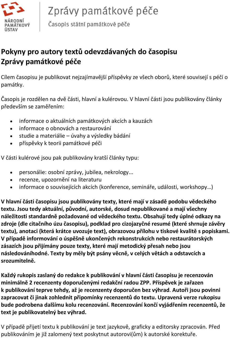 V hlavní části jsou publikovány články především se zaměřením: informace o aktuálních památkových akcích a kauzách informace o obnovách a restaurování studie a materiálie úvahy a výsledky bádání