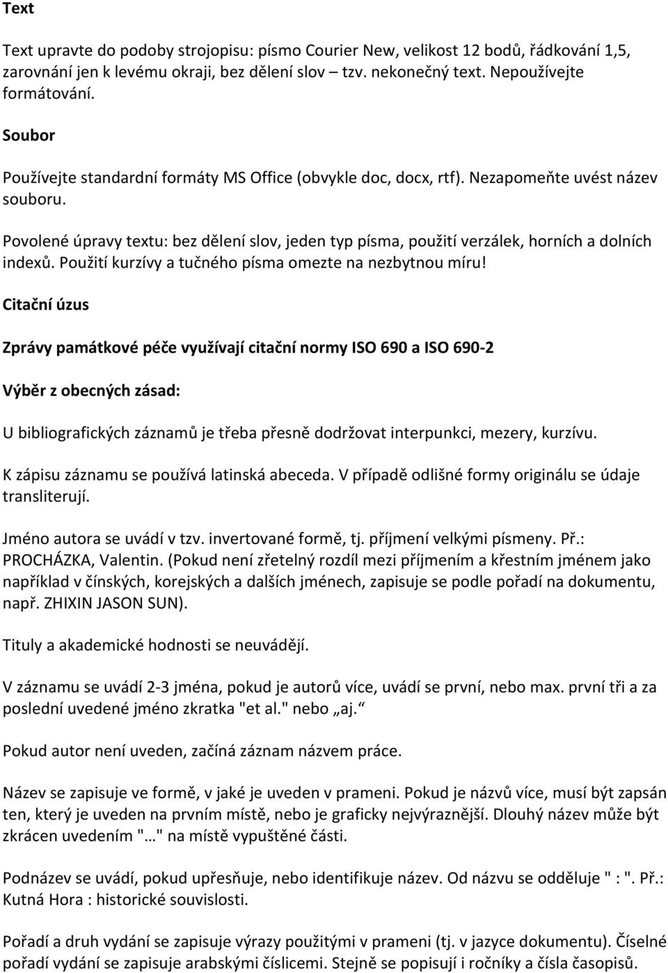 Povolené úpravy textu: bez dělení slov, jeden typ písma, použití verzálek, horních a dolních indexů. Použití kurzívy a tučného písma omezte na nezbytnou míru!