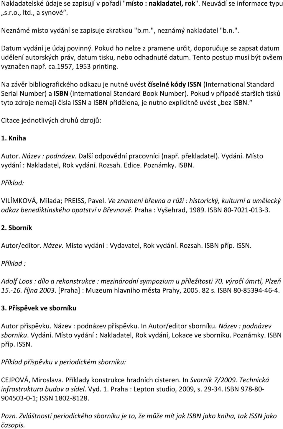 Na závěr bibliografického odkazu je nutné uvést číselné kódy ISSN (International Standard Serial Number) a ISBN (International Standard Book Number).