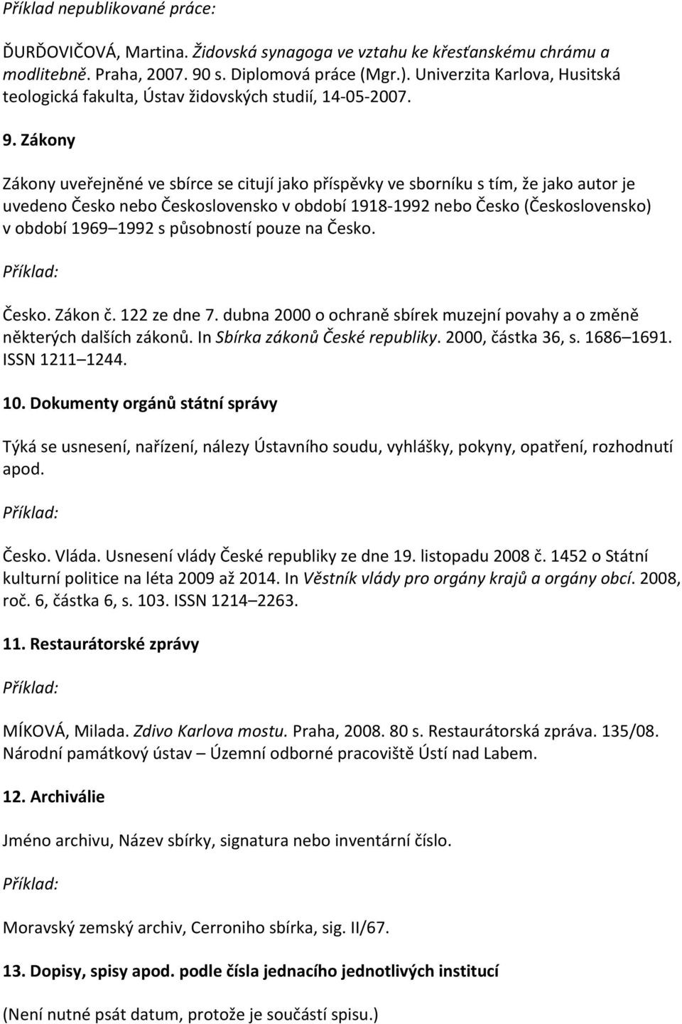 Zákony Zákony uveřejněné ve sbírce se citují jako příspěvky ve sborníku s tím, že jako autor je uvedeno Česko nebo Československo v období 1918 1992 nebo Česko (Československo) v období 1969 1992 s