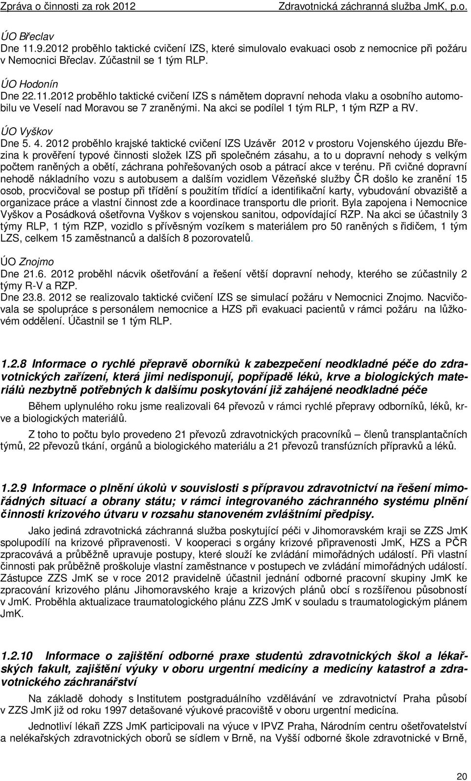 2012 proběhlo krajské taktické cvičení IZS Uzávěr 2012 v prostoru Vojenského újezdu Březina k prověření typové činnosti složek IZS při společném zásahu, a to u dopravní nehody s velkým počtem