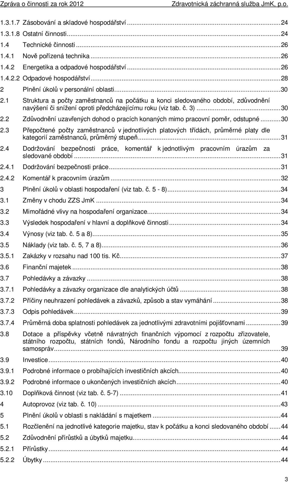 .. 30 2.2 Zdůvodnění uzavřených dohod o pracích konaných mimo pracovní poměr, odstupné... 30 2.3 Přepočtené počty zaměstnanců v jednotlivých platových třídách, průměrné platy dle kategorií zaměstnanců, průměrný stupeň.