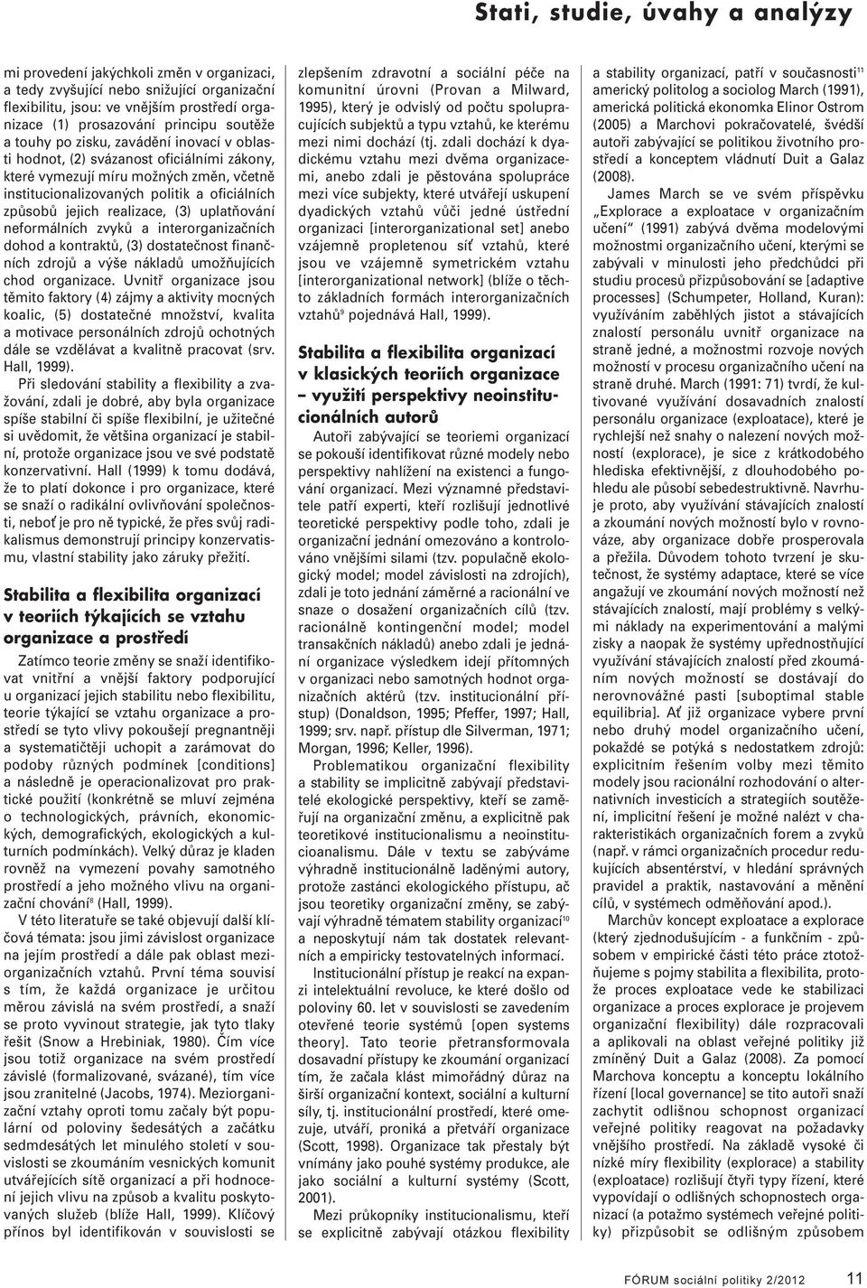 upatňování neformáních zvyků a interorganizačních dohod a kontraktů, (3) dostatečnost finančních zdrojů a výše nákadů umožňujících chod organizace.