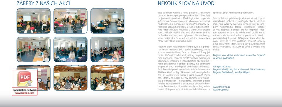 republice a státního rozpočtu České republiky. V srpnu 2011 projekt končí.