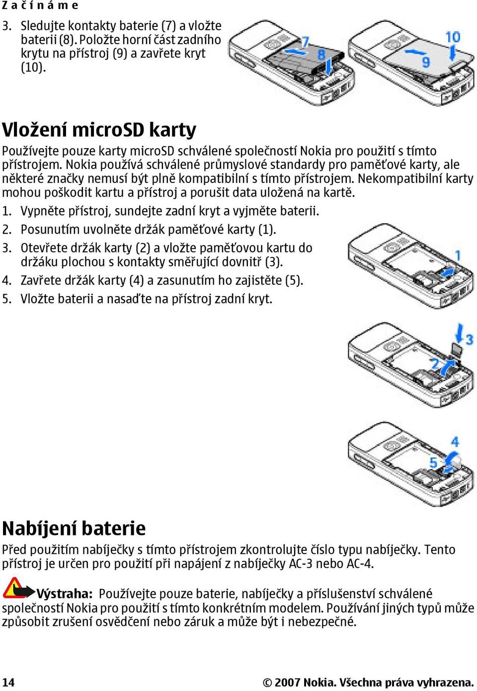 Nokia používá schválené průmyslové standardy pro paměťové karty, ale některé značky nemusí být plně kompatibilní s tímto přístrojem.