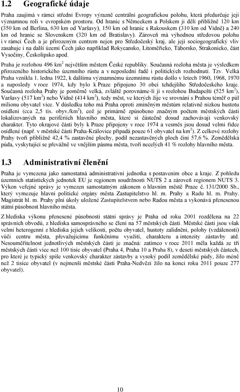 Zároveň má výhodnou středovou polohu i v rámci Čech a je přirozeným centrem nejen pro Středočeský kraj, ale její sociogeografický vliv zasahuje i na další území Čech jako například Rokycansko,