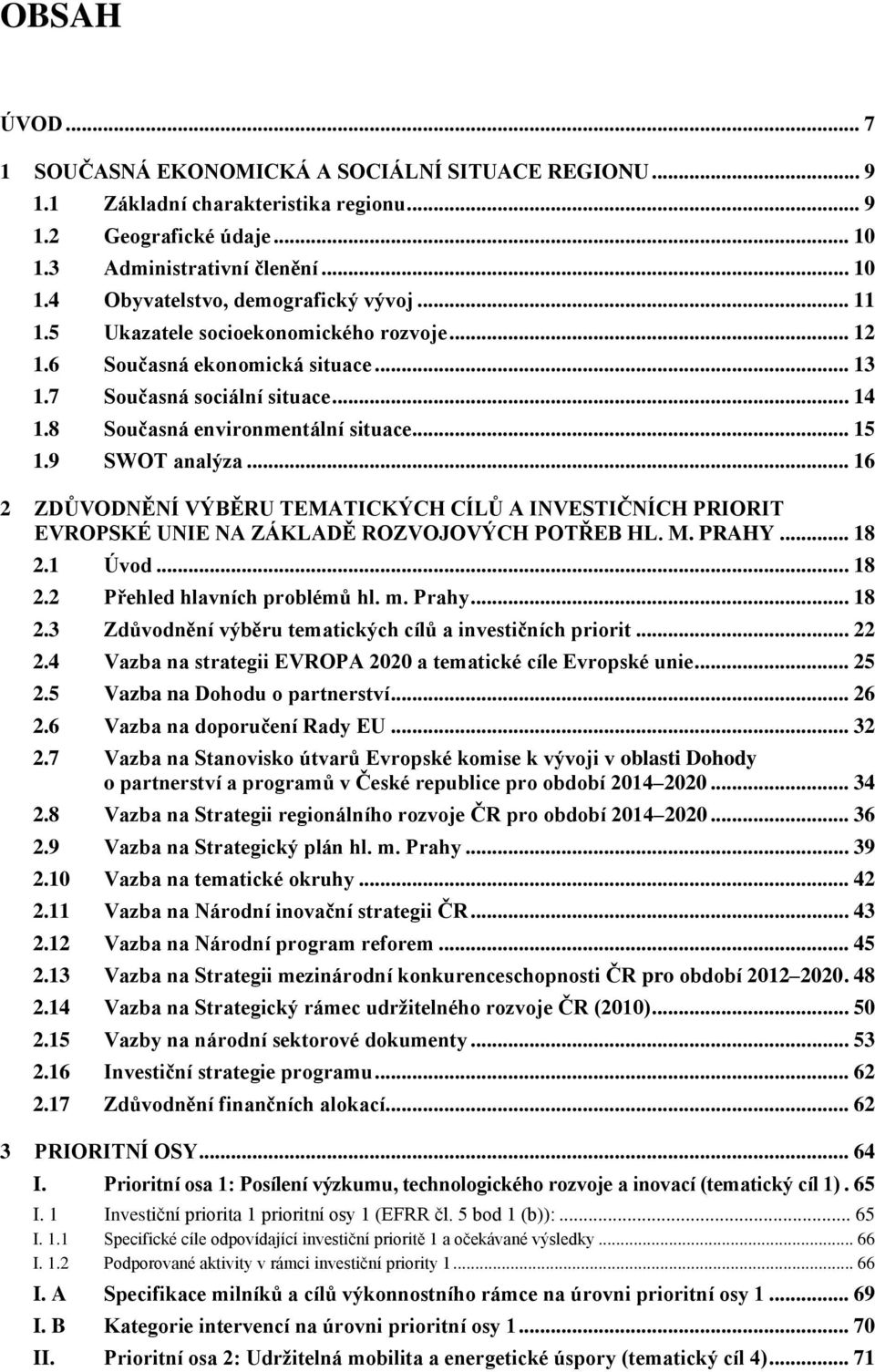 .. 16 2 ZDŮVODNĚNÍ VÝBĚRU TEMATICKÝCH CÍLŮ A INVESTIČNÍCH PRIORIT EVROPSKÉ UNIE NA ZÁKLADĚ ROZVOJOVÝCH POTŘEB HL. M. PRAHY... 18 2.1 Úvod... 18 2.2 Přehled hlavních problémů hl. m. Prahy... 18 2.3 Zdůvodnění výběru tematických cílů a investičních priorit.