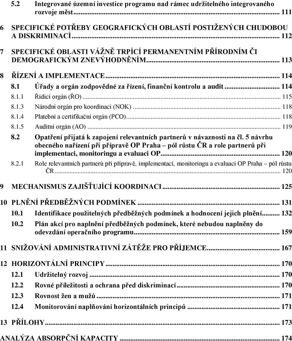 .. 114 8.1.1 Řídicí orgán (ŘO)... 115 8.1.3 Národní orgán pro koordinaci (NOK)... 118 8.1.4 Platební a certifikační orgán (PCO)... 118 8.1.5 Auditní orgán (AO)... 119 8.