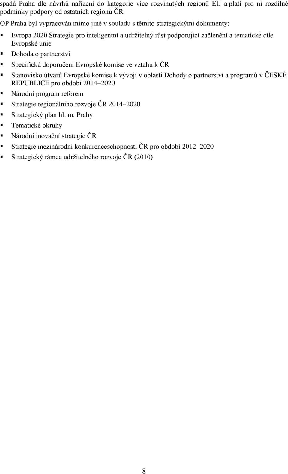 partnerství Specifická doporučení Evropské komise ve vztahu k ČR Stanovisko útvarů Evropské komise k vývoji v oblasti Dohody o partnerství a programů v ČESKÉ REPUBLICE pro období 2014 2020 Národní