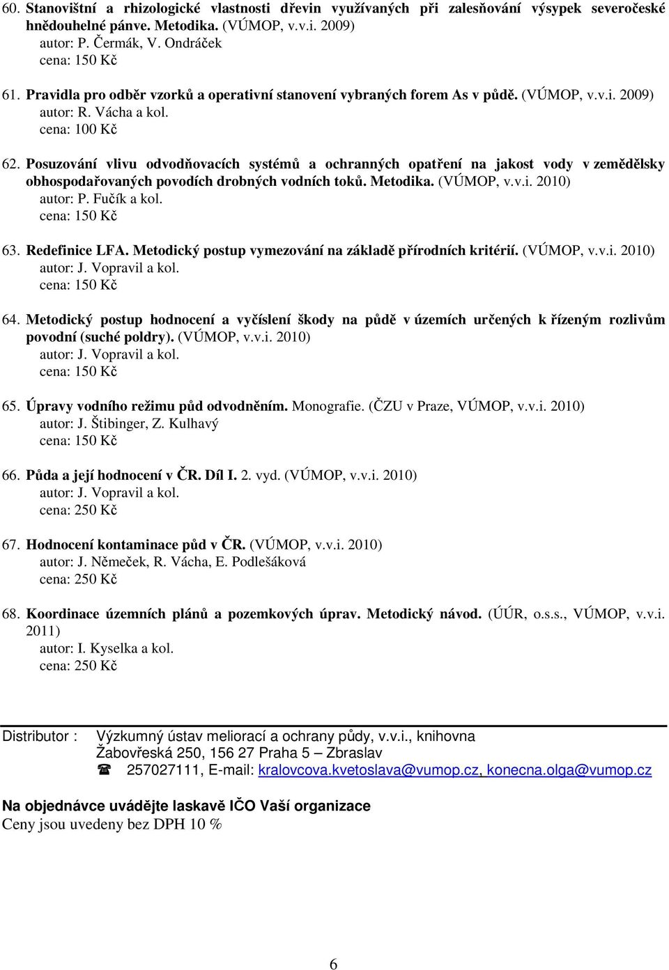Posuzování vlivu odvodňovacích systémů a ochranných opatření na jakost vody v zemědělsky obhospodařovaných povodích drobných vodních toků. Metodika. (VÚMOP, v.v.i. 2010) autor: P. Fučík a kol. 63.