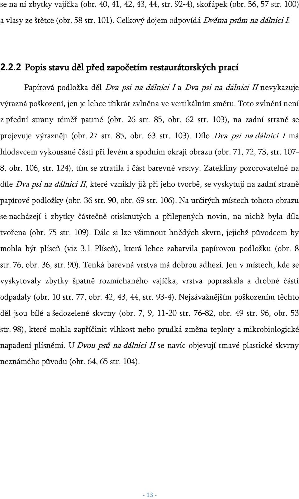 4), skořápek (obr. 56, 57 str. 100) a vlasy ze štětce (obr. 58 str. 101). Celkový dojem odpovídá Dvěma psům na dálnici I. 2.