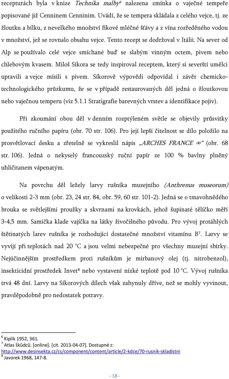 Na sever od Alp se používalo celé vejce smíchané buď se slabým vinným octem, pivem nebo chlebovým kvasem.