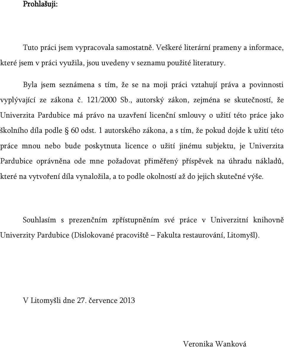 , autorský zákon, zejména se skutečností, že Univerzita Pardubice má právo na uzavření licenční smlouvy o užití této práce jako školního díla podle 60 odst.