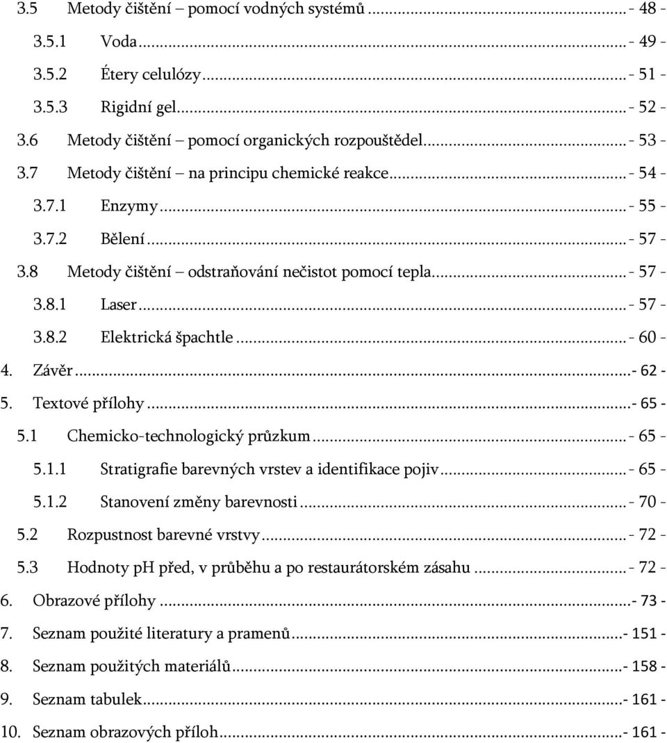 ..- 60-4. Závěr...- 62-5. Textové přílohy...- 65-5.1 Chemicko-technologický průzkum...- 65-5.1.1 Stratigrafie barevných vrstev a identifikace pojiv...- 65-5.1.2 Stanovení změny barevnosti...- 70-5.