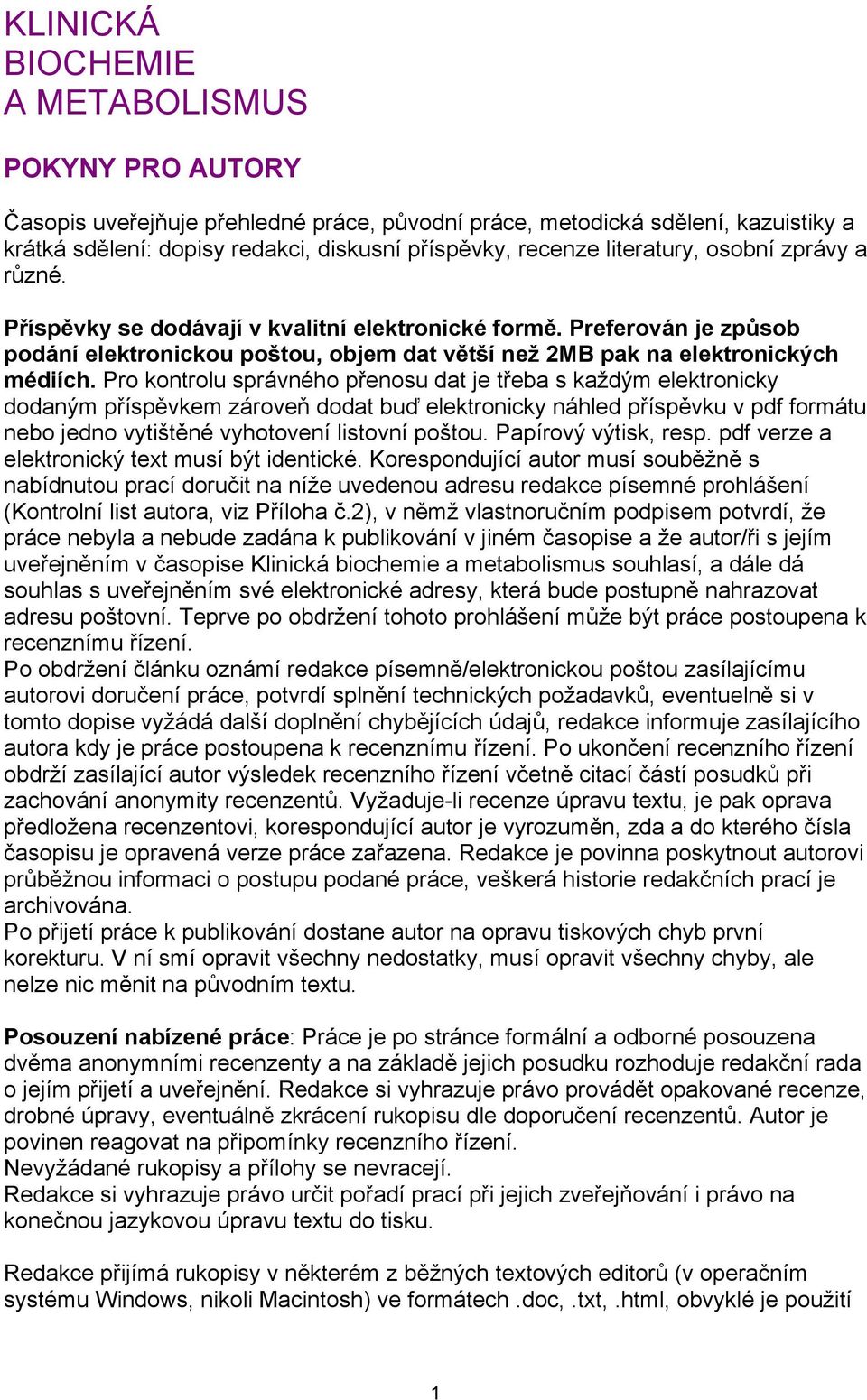 Pro kontrolu správného přenosu dat je třeba s každým elektronicky dodaným příspěvkem zároveň dodat buď elektronicky náhled příspěvku v pdf formátu nebo jedno vytištěné vyhotovení listovní poštou.