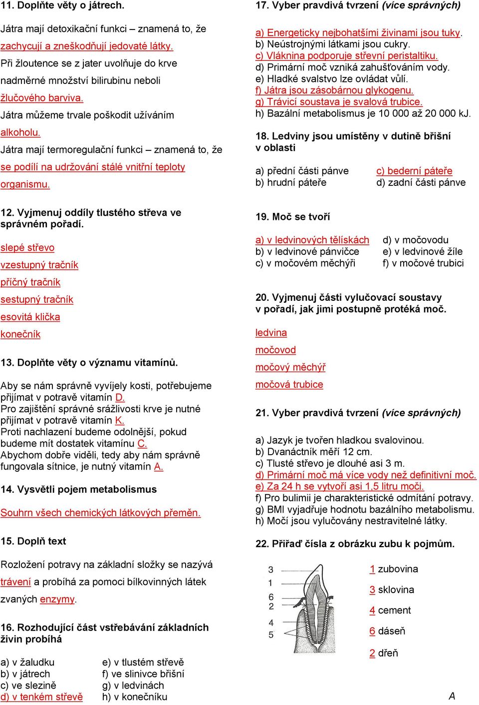 Játra mají termoregulační funkci znamená to, že se podílí na udržování stálé vnitřní teploty organismu. 17. Vyber pravdivá tvrzení (více správných) a) Energeticky nejbohatšími živinami jsou tuky.