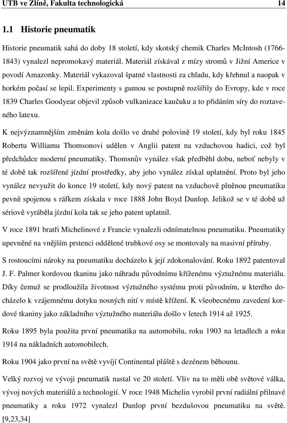 Experimenty s gumou se postupně rozšířily do Evropy, kde v roce 1839 Charles Goodyear objevil způsob vulkanizace kaučuku a to přidáním síry do roztaveného latexu.