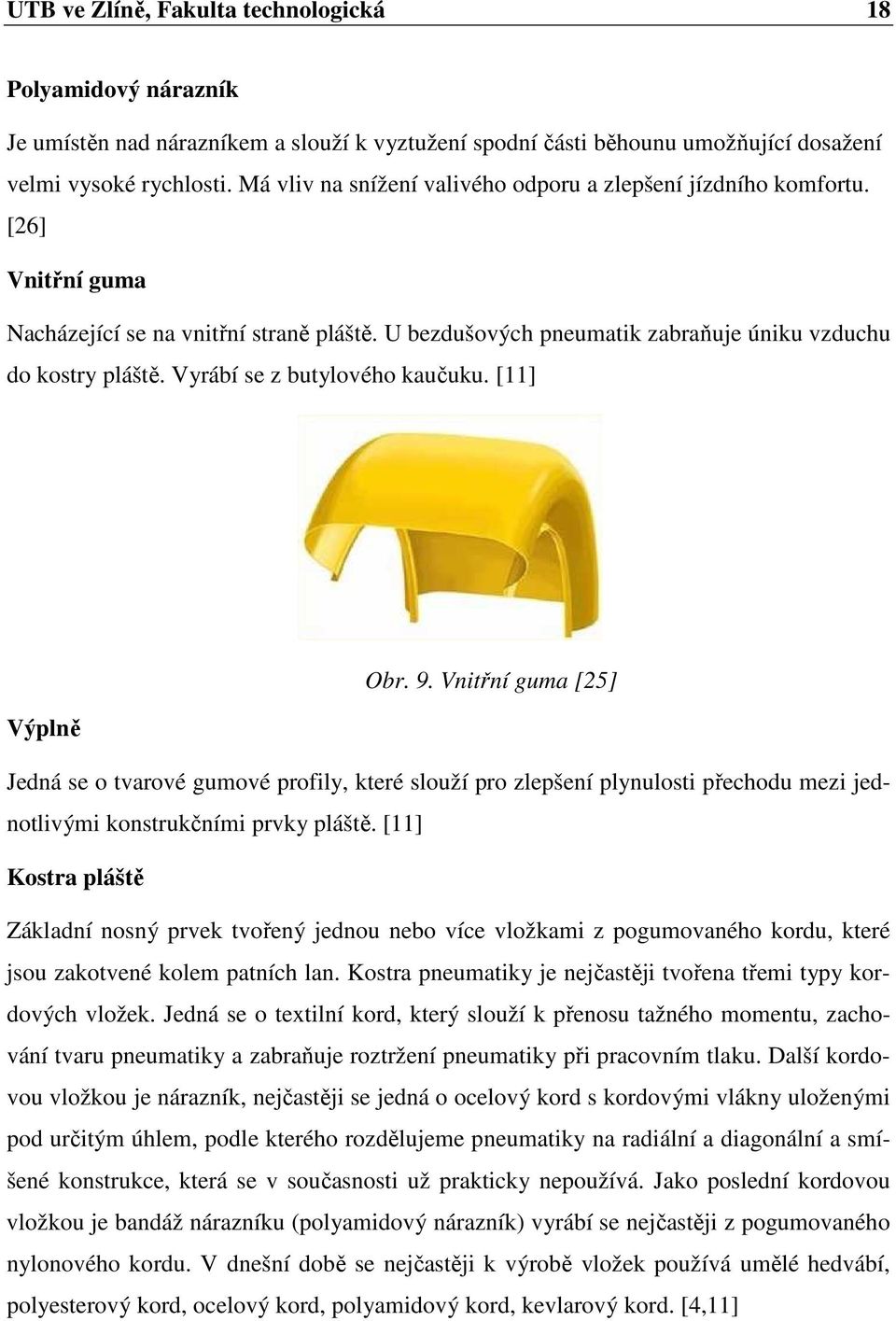 Vyrábí se z butylového kaučuku. [11] Obr. 9. Vnitřní guma [25] Výplně Jedná se o tvarové gumové profily, které slouží pro zlepšení plynulosti přechodu mezi jednotlivými konstrukčními prvky pláště.