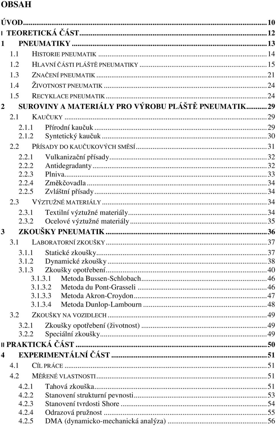 2.1 Vulkanizační přísady... 32 2.2.2 Antidegradanty... 32 2.2.3 Plniva... 33 2.2.4 Změkčovadla... 34 2.2.5 Zvláštní přísady... 34 2.3 VÝZTUŽNÉ MATERIÁLY... 34 2.3.1 Textilní výztužné materiály... 34 2.3.2 Ocelové výztužné materiály.