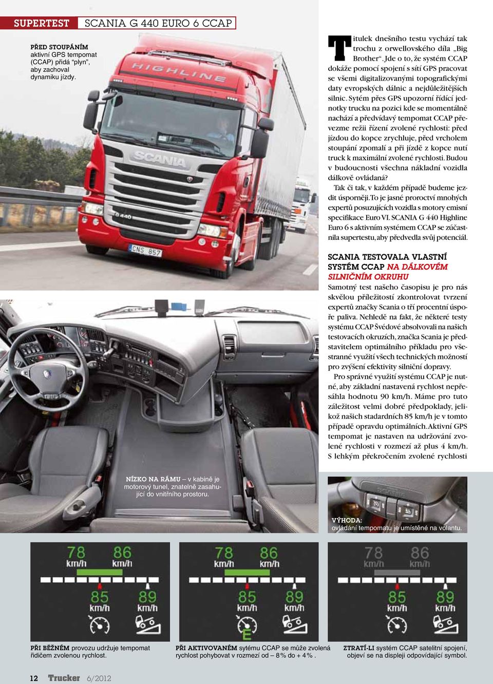 Sytém přes GPS upozorní řídící jednotky trucku na pozici kde se momentálně nachází a předvídavý tempomat CCAP převezme režii řízení zvolené rychlosti: před jízdou do kopce zrychluje, před vrcholem