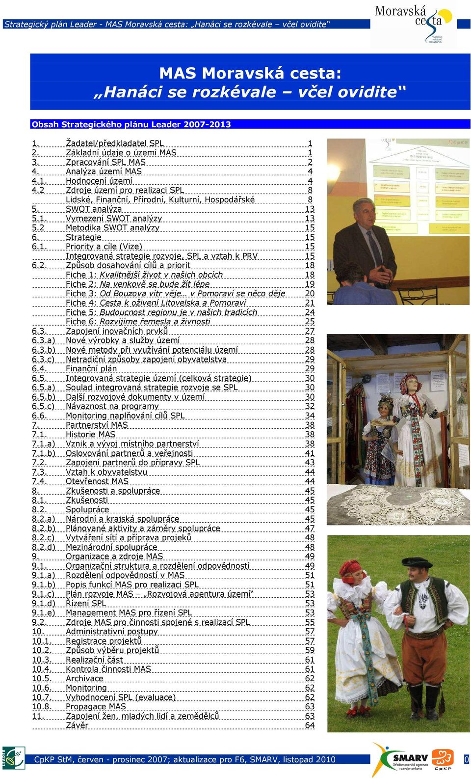 2 Metodika SWOT analýzy 15 6. Strategie 15 6.1. Priority a cíle (Vize) 15 Integrovaná strategie rozvoje, SPL a vztah k PRV 15 6.2. Způsob dosahování cílů a priorit 18 Fiche 1: Kvalitnější život v