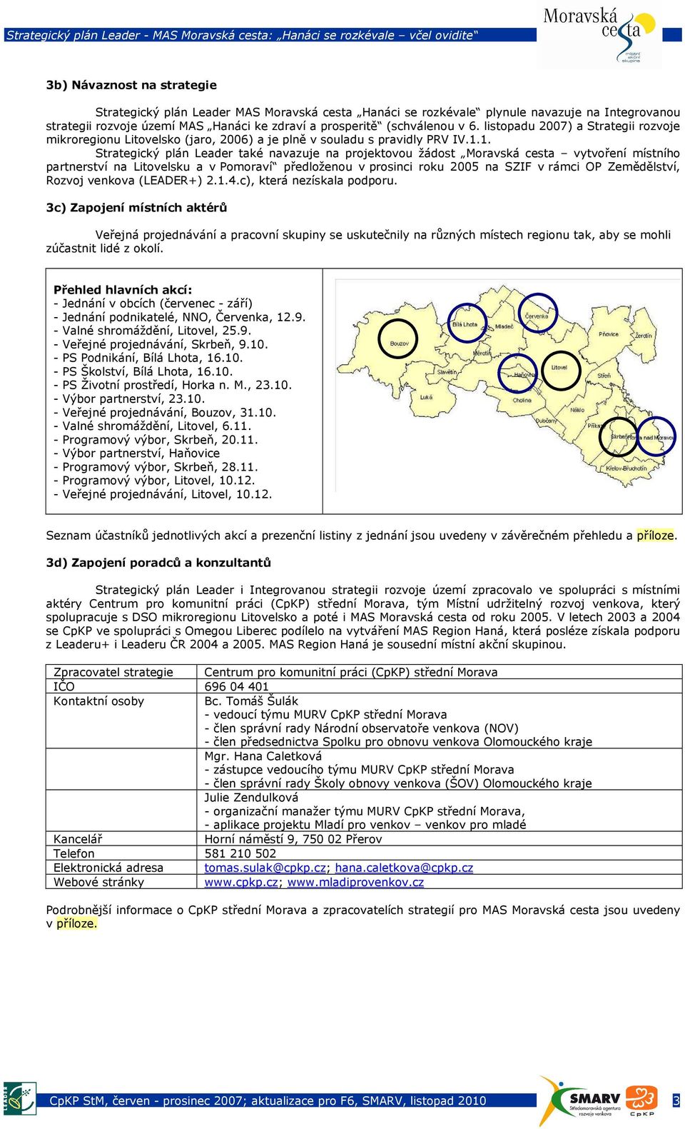 1. Strategický plán Leader také navazuje na projektovou žádost Moravská cesta vytvoření místního partnerství na Litovelsku a v Pomoraví předloženou v prosinci roku 2005 na SZIF v rámci OP