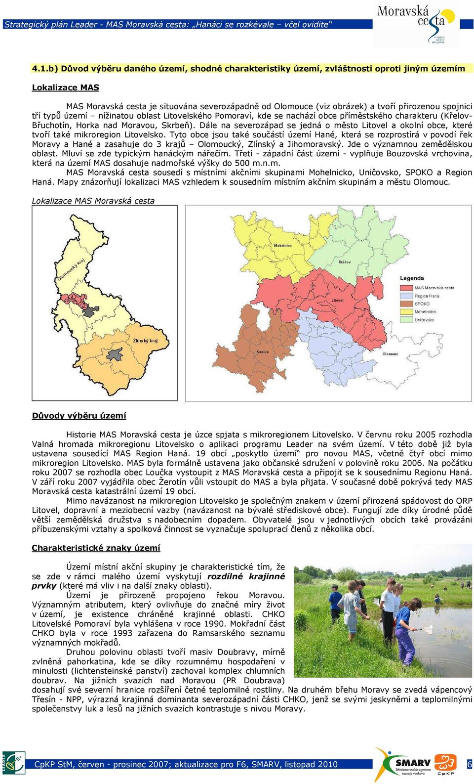 Dále na severozápad se jedná o město Litovel a okolní obce, které tvoří také mikroregion Litovelsko.