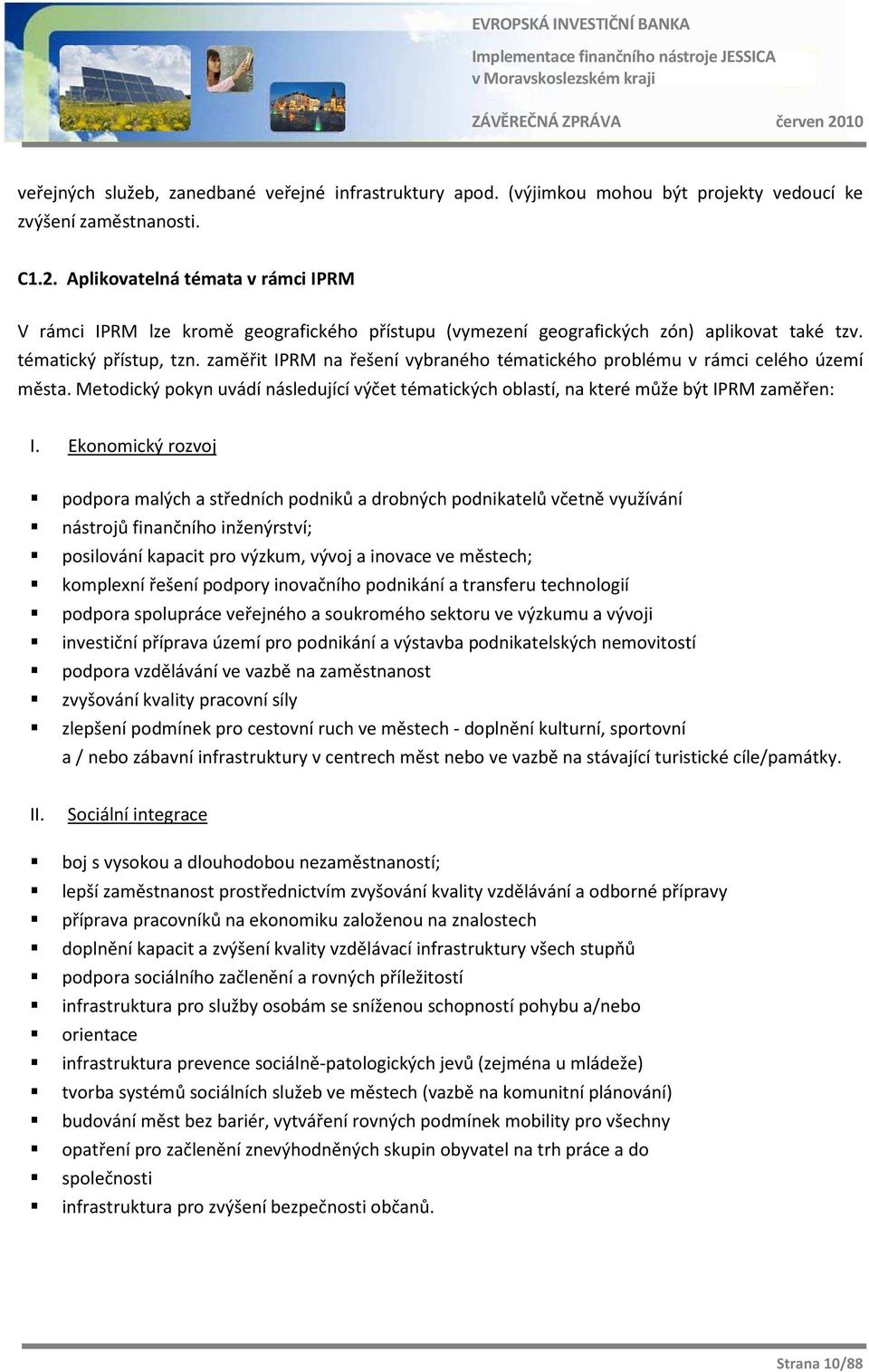 zaměřit IPRM na řešení vybraného tématického problému v rámci celého území města. Metodický pokyn uvádí následující výčet tématických oblastí, na které může být IPRM zaměřen: I.