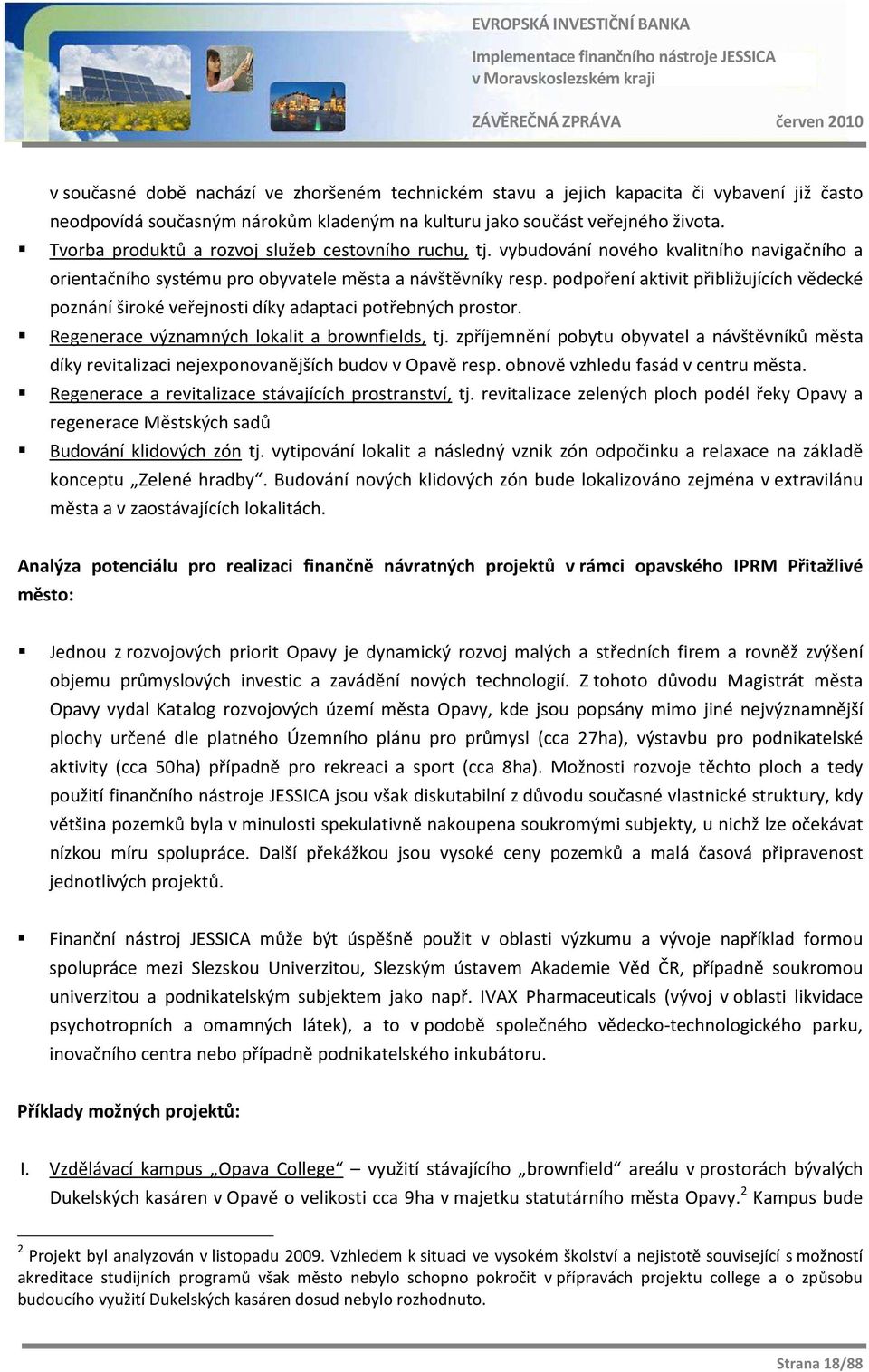 podpoření aktivit přibližujících vědecké poznání široké veřejnosti díky adaptaci potřebných prostor. Regenerace významných lokalit a brownfields, tj.