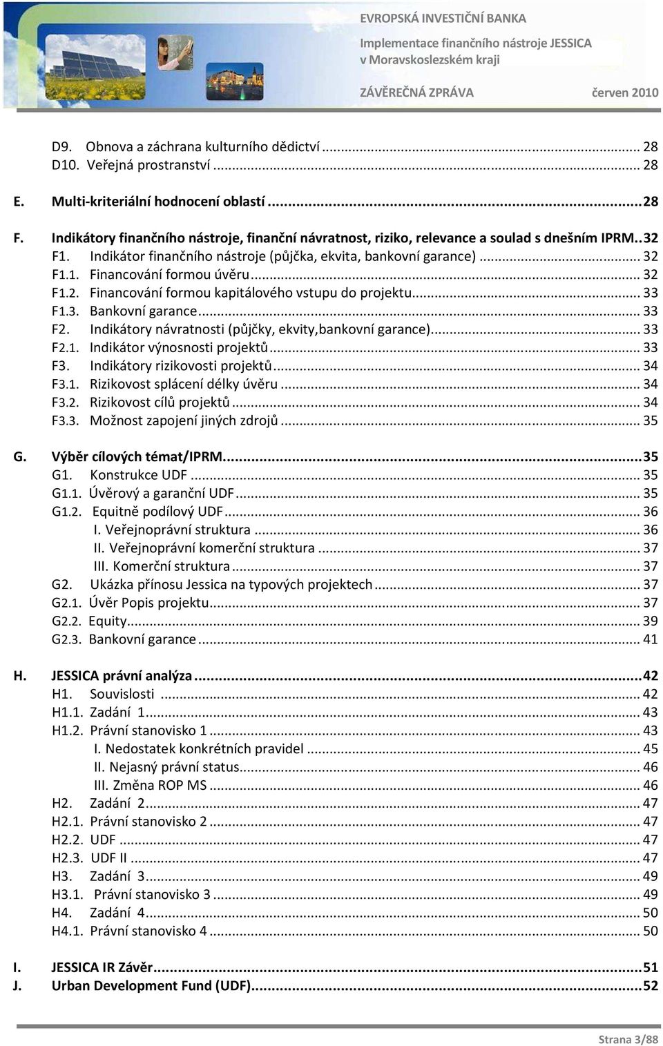 .. 32 F1.2. Financování formou kapitálového vstupu do projektu... 33 F1.3. Bankovní garance... 33 F2. Indikátory návratnosti (půjčky, ekvity,bankovní garance)... 33 F2.1. Indikátor výnosnosti projektů.