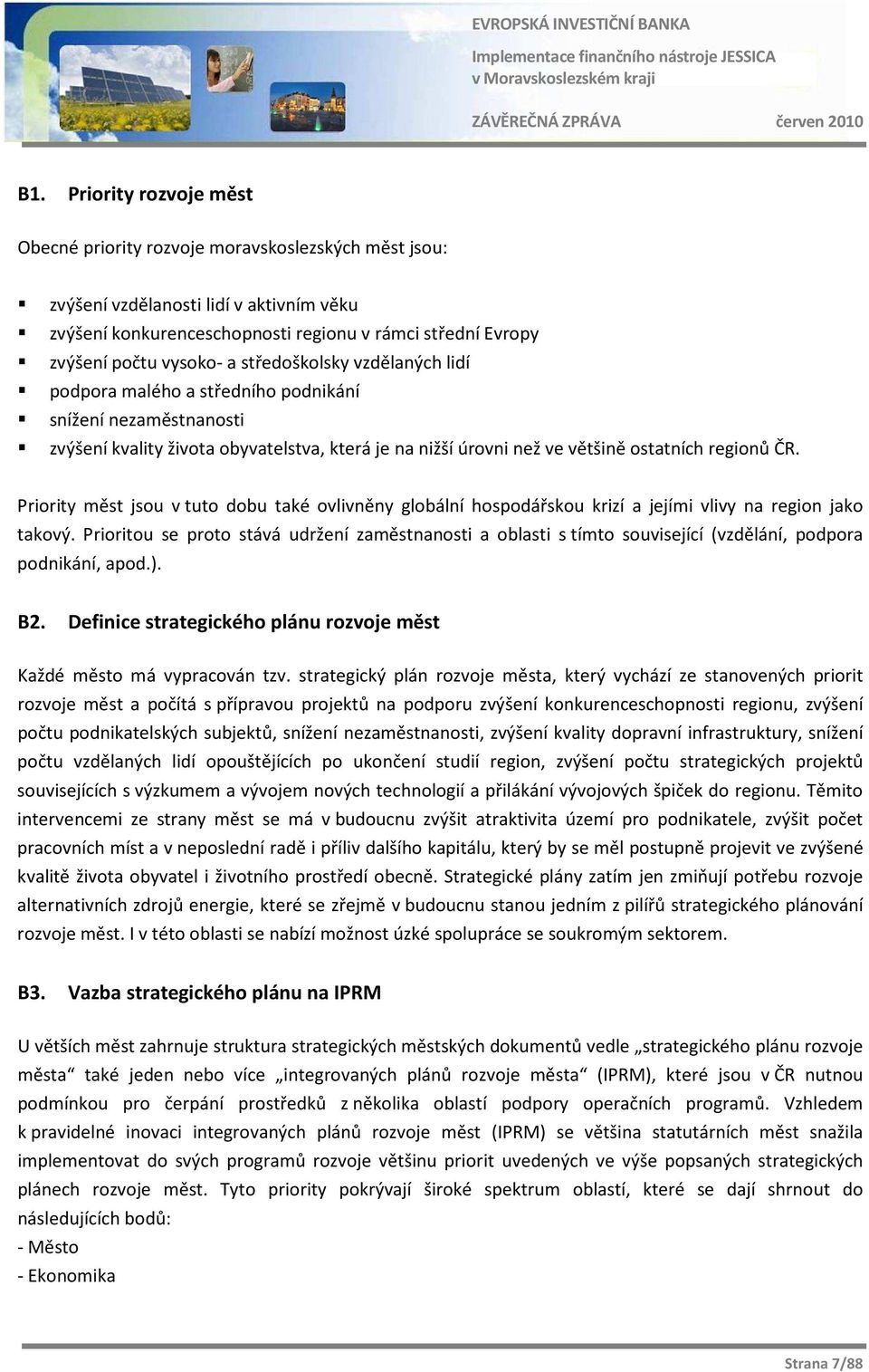 Priority měst jsou v tuto dobu také ovlivněny globální hospodářskou krizí a jejími vlivy na region jako takový.