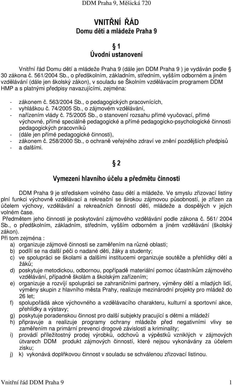 zákonem č. 563/2004 Sb., o pedagogických pracovnících, - vyhláškou č. 74/2005 Sb., o zájmovém vzdělávání, - nařízením vlády č. 75/2005 Sb.