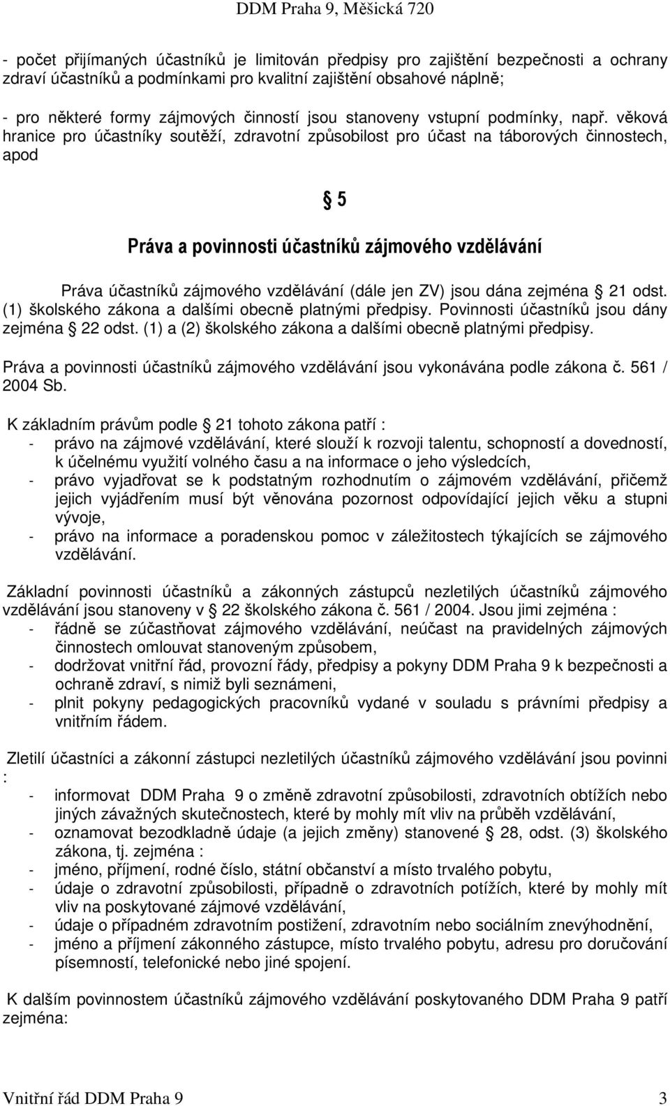 věková hranice pro účastníky soutěží, zdravotní způsobilost pro účast na táborových činnostech, apod 5 Práva a povinnosti účastníků zájmového vzdělávání Práva účastníků zájmového vzdělávání (dále jen