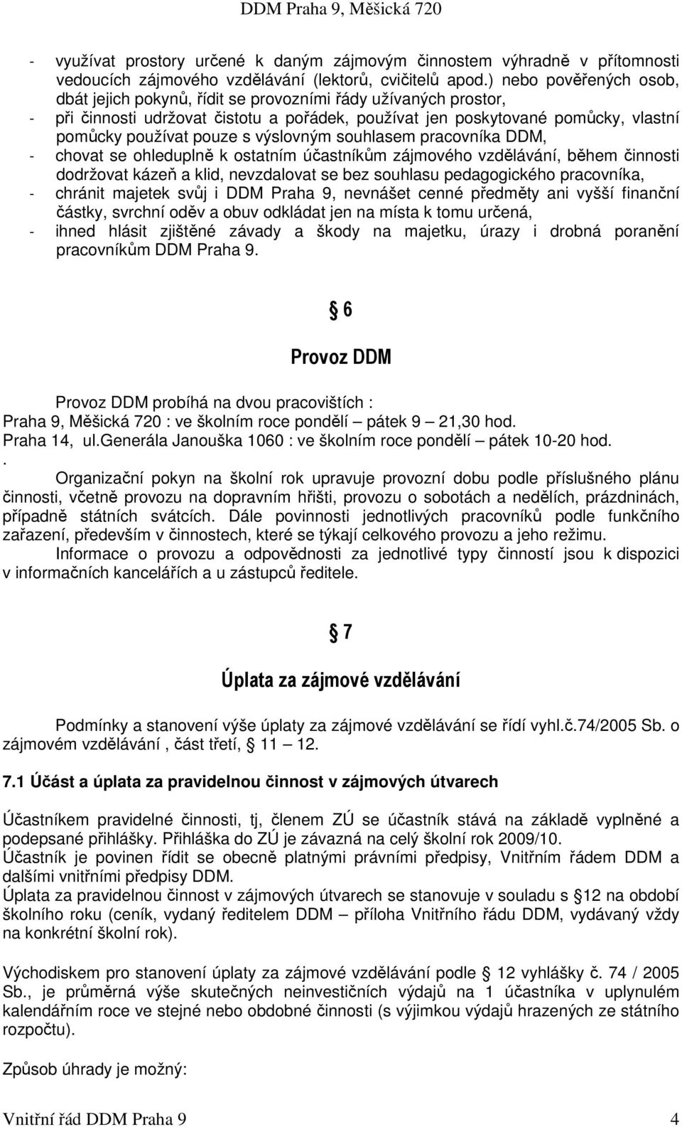 výslovným souhlasem pracovníka DDM, - chovat se ohleduplně k ostatním účastníkům zájmového vzdělávání, během činnosti dodržovat kázeň a klid, nevzdalovat se bez souhlasu pedagogického pracovníka, -